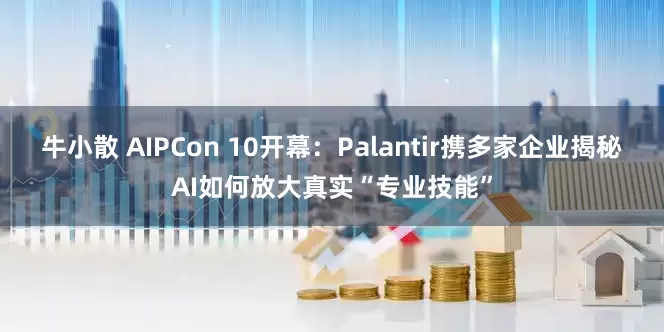 牛小散 AIPCon 10开幕：Palantir携多家企业揭秘AI如何放大真实“专业技能”
